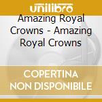 Amazing Royal Crowns - Amazing Royal Crowns cd musicale di Amazing Royal Crowns
