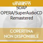 SOAP OPERA/SuperAudioCD Remastered cd musicale di KINKS (THE)