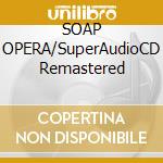 SOAP OPERA/SuperAudioCD Remastered cd