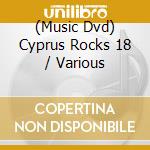 (Music Dvd) Cyprus Rocks 18 / Various cd
