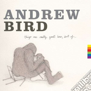 Andrew Bird - Things Are Really Great Here, Sort Of.. cd musicale di Andrew Bird