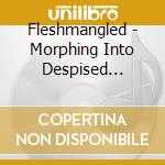 Fleshmangled - Morphing Into Despised Victimology cd