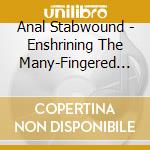 Anal Stabwound - Enshrining The Many-Fingered Grasp cd