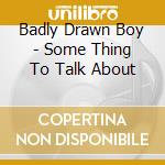 Badly Drawn Boy - Some Thing To Talk About cd