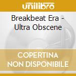 Breakbeat Era - Ultra Obscene cd