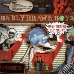 Badly Drawn Boy - Have You Fed The Fish? cd musicale di BADLY DRAWN BOY