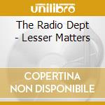The Radio Dept - Lesser Matters cd musicale di The Radio Dept