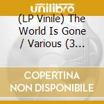 (LP Vinile) The World Is Gone / Various (3 Lp) lp vinile di Artisti Vari