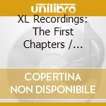XL Recordings: The First Chapters / Various cd musicale di ARTISTI VARI