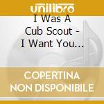 I Was A Cub Scout - I Want You To Know That There cd