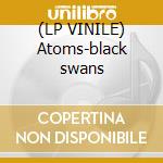 (LP VINILE) Atoms-black swans cd