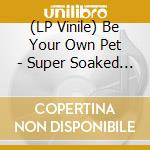 (LP Vinile) Be Your Own Pet - Super Soaked (7') vinile