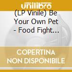 (LP Vinile) Be Your Own Pet - Food Fight (7') vinile