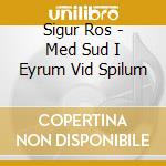 Sigur Ros - Med Sud I Eyrum Vid Spilum cd musicale di SIGUR ROS