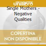 Single Mothers - Negative Qualities cd musicale di Single Mothers