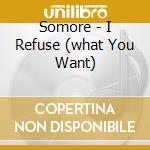 Somore - I Refuse (what You Want) cd musicale di Somore