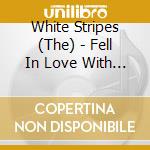 White Stripes (The) - Fell In Love With A Girl cd