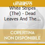 White Stripes (The) - Dead Leaves And The Dirty Ground cd
