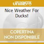 Nice Weather For Ducks! cd
