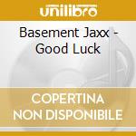 Basement Jaxx - Good Luck cd musicale di Basement Jaxx