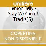 Lemon Jelly - Stay W/You (3 Tracks)S) cd musicale di Lemon Jelly