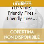 (LP Vinile) Friendly Fires - Friendly Fires (15Th Anniversary Edition/Silver) lp vinile