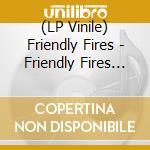 (LP Vinile) Friendly Fires - Friendly Fires (15Th Anniversary Edition/Silver) vinile