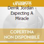 Derrik Jordan - Expecting A Miracle cd musicale di Derrik Jordan