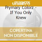 Prymary Colorz - If You Only Knew cd