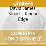 David James Stuart - Kinetic Edge cd musicale di David James Stuart