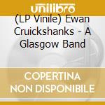 (LP Vinile) Ewan Cruickshanks - A Glasgow Band vinile