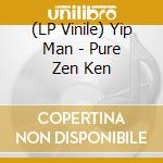 (LP Vinile) Yip Man - Pure Zen Ken vinile