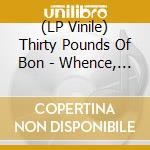 (LP Vinile) Thirty Pounds Of Bon - Whence, The vinile
