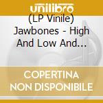 (LP Vinile) Jawbones - High And Low And Low And High