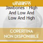 Jawbones - High And Low And Low And High cd musicale di Jawbones