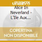 Alice In Neverland - L'Ile Aux Tresors cd