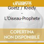 Goetz / Kreidy - L'Oiseau-Prophete cd musicale