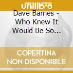 Dave Barnes - Who Knew It Would Be So Hard To Be Myself cd musicale di Dave Barnes