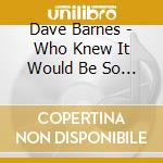 Dave Barnes - Who Knew It Would Be So Hard To Be Myself cd