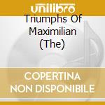 Triumphs Of Maximilian (The) cd