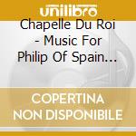 Chapelle Du Roi - Music For Philip Of Spain - Jean Richa cd