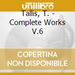 Tallis, T. - Complete Works V.6 cd musicale di Tallis, T.