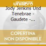 Jody Jenkins Und Tenebrae - Gaudete - Tenebrae Directed By Nigel S cd musicale di Jody Jenkins Und Tenebrae