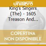 King's Singers (The) - 1605 Treason And Dischord cd