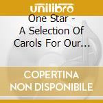 One Star - A Selection Of Carols For Our Time cd musicale di One Star