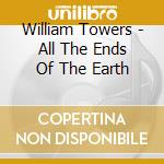William Towers - All The Ends Of The Earth cd