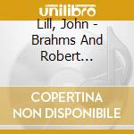 Lill, John - Brahms And Robert Schumann - John Lill, Piano cd musicale di Lill, John