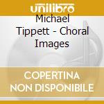 Michael Tippett - Choral Images cd