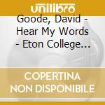 Goode, David - Hear My Words - Eton College Chapel Ch cd