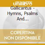 Gallicantus - Hymns, Psalms And Lamentations - Music cd musicale di Gallicantus